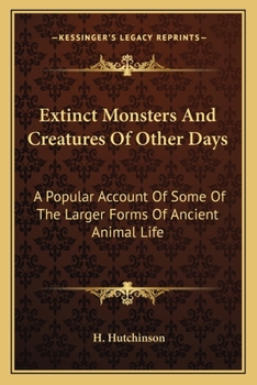 Paperback Extinct Monsters And Creatures Of Other Days: A Popular Account Of Some Of The Larger Forms Of Ancient Animal Life Book