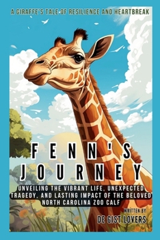 Paperback Fenn's Journey: A Giraffe's Tale of Resilience and Heartbreak: Unveiling the Vibrant Life, Unexpected Tragedy, and Lasting Impact of t Book