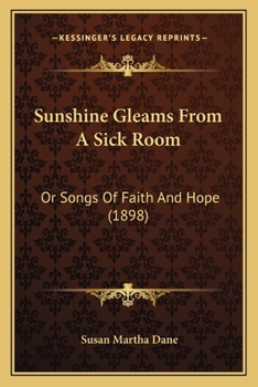 Sunshine Gleams from a Sick Room, Or, Songs of Faith and Hope