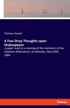 Paperback A Few Stray Thoughts upon Shakespeare: a paper read at a meeting of the members of the Clapham Athenaeum, on Monday, May 30th, 1864 Book