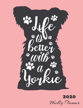 Paperback 2020 Weekly Planner: Life Is Better With A Yorkie - Monthly Organizer and Calendar For Teachers, Nurses, Women - Track Important Dates, Goa Book