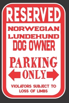 Reserved Norwegian LundehundDog Owner Parking Only. Violators Subject To Loss Of Limbs: Blank Lined Notebook To Write In | Appreciation Gift For Norwegian LundehundDog Lovers