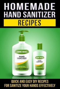 Paperback Homemade Hand Sanitizer Recipes: Quick and easy DIY recipes for sanitize your hands effectively Book