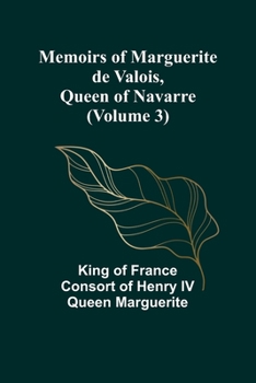 Paperback Memoirs of Marguerite de Valois, Queen of Navarre (Volume 3) Book