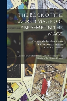 Paperback The Book of the Sacred Magic of Abra-Melin the Mage: as Delivered by Abraham the Jew Unto His Son Lamech: a Grimoire of the Fifteenth Century Book