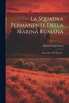 Paperback La Squadra Permanente Della Marina Romana: Storia Dal 1573 Al 1644... [Italian] Book