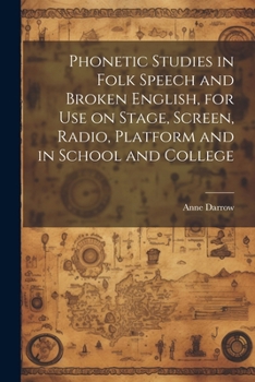 Paperback Phonetic Studies in Folk Speech and Broken English, for Use on Stage, Screen, Radio, Platform and in School and College Book