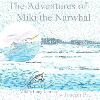 Paperback The Adventures of Miki the Narwhal: Miki's Long Journey Book