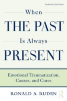 Hardcover When the Past Is Always Present: Emotional Traumatization, Causes, and Cures Book