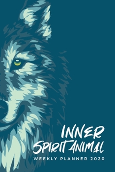Inner Spirit Animal Weekly Planner 2020: Wolf Spirit Animals Art Series (Blue); Appointment Calendar Weekly & Monthly Organizer Book For Year 2020; ... With Dot Grids; Academic Student Planner