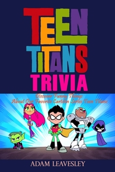 Paperback Teen Titans Trivia: Discover Funny Things About Our Favorite Cartoon Series Teen Titans Book