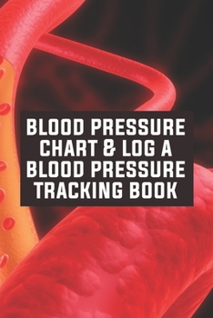 Paperback Blood Pressure Chart & Log A Blood Pressure Tracking Book: Blood Pressure Chart & Log A Blood Pressure Tracking Book, Blood Pressure Daily Log Book. 1 Book