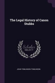 The legal History of Canon Stubbs: Being the Basis of the New Scheme of Ecclesiastical Courts Proposed by the Royal Commissioners of 1881-3