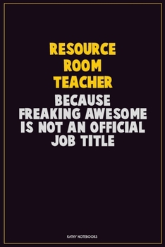 Resource Room Teacher, Because Freaking Awesome Is Not An Official Job Title: Career Motivational Quotes 6x9 120 Pages Blank Lined Notebook Journal