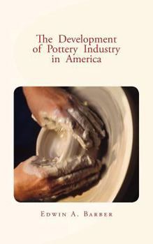 Paperback The Development of Pottery Industry in America: (with illustrations) Book