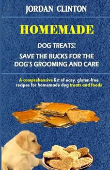 Paperback Homemade Dog Treats: Save The Bucks For The Dog's Grooming And Care: A comprehensive list of easy, gluten- free recipes for homemade dog tr Book