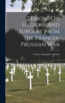 Hardcover Lessons On Hygiene And Surgery From The Franco-prussian War Book