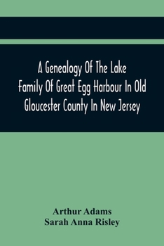 Paperback A Genealogy Of The Lake Family Of Great Egg Harbour In Old Gloucester County In New Jersey: Descended From John Lade Of Gravesend, Long Island; With N Book