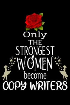 Only The Strongest Women become copywriters: Appreciation Notebook/Journal Homebook For your favorite copy writer | 6"x9", 120 pages  | Lined | copy writer Girl Gift Idea
