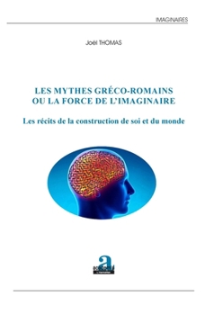 Les mythes gréco-romains ou la force de l'imaginaire: Les récits de la construction de soi et du monde (French Edition)