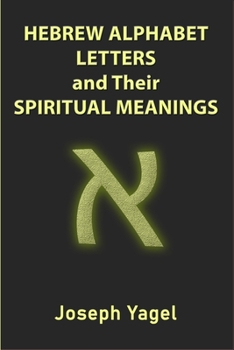 Hebrew Alphabet Letters And Their Spiritual Meanings: Symbolic Meanings Of Hebrew Letters AlefBet, Symbols and Numerical Values Gematria, Biblical ... Christians, Jewish and Kabbalah Mysticism