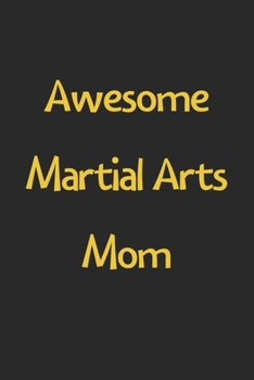 Paperback Awesome Martial Arts Mom: Lined Journal, 120 Pages, 6 x 9, Funny Martial Arts Gift Idea, Black Matte Finish (Awesome Martial Arts Mom Journal) Book