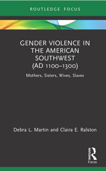 Hardcover Gender Violence in the American Southwest (AD 1100-1300): Mothers, Sisters, Wives, Slaves Book