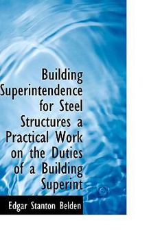 Building Superintendence for Steel Structures a Practical Work on the Duties of a Building Superint