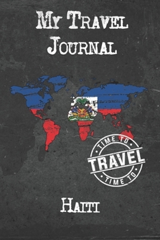 My Travel Journal Haiti: 6x9 Travel Notebook or Diary with prompts, Checklists and Bucketlists perfect gift for your Trip to Haiti for every Traveler