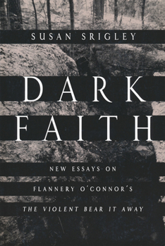 Paperback Dark Faith: New Essays on Flannery O'Connor's The Violent Bear It Away Book