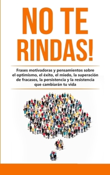 Paperback No te rindas!: Frases motivadoras y pensamientos sobre el optimismo, el éxito, el miedo, la superación de fracasos, la persistencia y [Spanish] Book