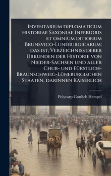 Hardcover Inventarium diplomaticum historiae Saxoniae Inferioris et omnium ditionum Brunsvico-Luneburgicarum; das ist, Verzeichniss derer Urkunden der Historie [Latin] Book