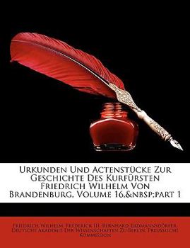 Paperback Urkunden Und Actenstucke Zur Geschichte Des Kurfursten Friedrich Wilhelm Von Brandenburg, Volume 16, Part 1 [German] Book