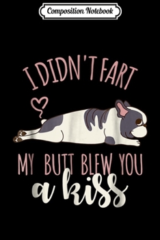 Composition Notebook: I Didn't Fart My Butt Blew You A Kiss French Bulldog  Journal/Notebook Blank Lined Ruled 6x9 100 Pages