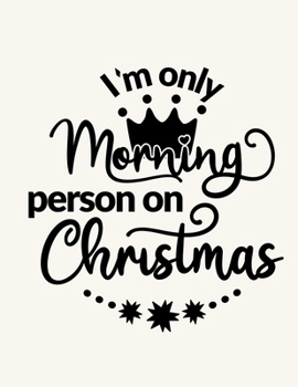 Paperback I'm Only A Morning Person On Christmas: Christmas Notebook Festive Book