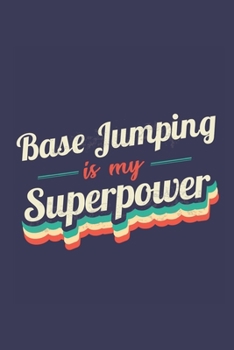 Base Jumping Is My Superpower: A 6x9 Inch Softcover Diary Notebook With 110 Blank Lined Pages. Funny Vintage Base Jumping Journal to write in. Base Jumping Gift and SuperPower Retro Design Slogan