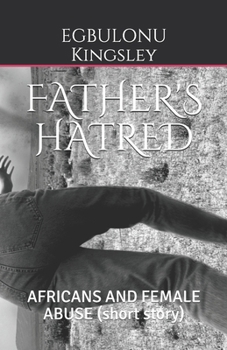 Paperback Father's Hatred: AFRICANS AND FEMALE ABUSE (short story) Book