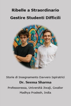 Ribelle a Straordinario - Gestire Studenti Difficili: Storie di Insegnamento Davvero Ispiratrici (Italino) (Italian Edition)
