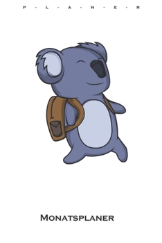 Koala mit Rucksack beim Wandern Monatsplaner: Monats�bersicht (Termine, Ziele, Notizen, Wochenplan) f�r Tierfreunde und Fans des niedlichen Beuteltiers aus Australien