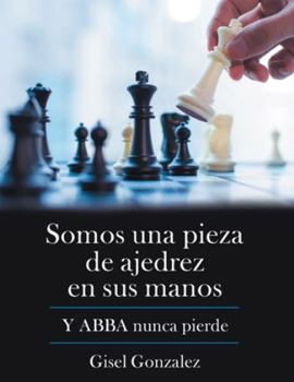Paperback Somos Una Pieza De Ajedrez En Sus Manos: Y Abba Nunca Pierde [Spanish] Book