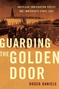 Paperback Guarding the Golden Door: American Immigration Policy and Immigrants Since 1882 Book