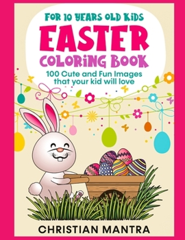 Easter Coloring Book For 10 Years Old Kids: 100 Cute and Fun Images that your kid will love