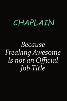 Chaplain Because Freaking Awesome Is Not An Official Job Title: Career journal, notebook and writing journal for encouraging men, women and kids. A framework for building your career.