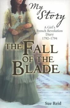 The Fall of the Blade: A Girl's French Revolution Diary 1792-1794 - Book  of the My Story: Girls