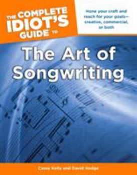 Paperback The Complete Idiot's Guide to the Art of Songwriting: Home Your Craft and Reach for Your Goals Creative, Commercial, or Both Book
