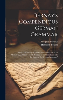 Hardcover Bernay's Compendious German Grammar: With a Dictionary of Prefixes and Affixes, and With Alterations, Additions, and References to an "Introduction to Book