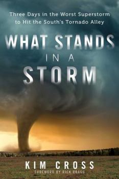 Hardcover What Stands in a Storm: Three Days in the Worst Superstorm to Hit the South's Tornado Alley Book