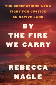 Hardcover By the Fire We Carry: The Generations-Long Fight for Justice on Native Land Book