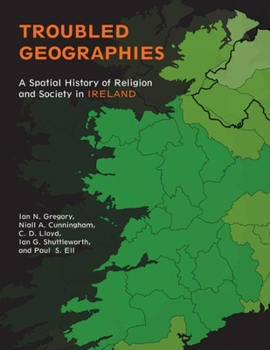 Troubled Geographies: A Spatial History of Religion and Society in Ireland - Book  of the Spatial Humanities