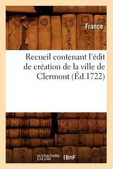 Paperback Recueil Contenant l'Édit de Création de la Ville de Clermont (Éd.1722) [French] Book